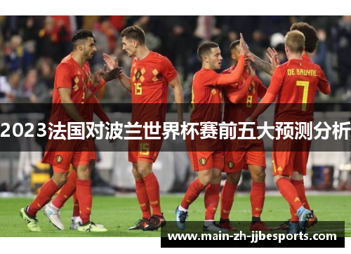 2023法国对波兰世界杯赛前五大预测分析