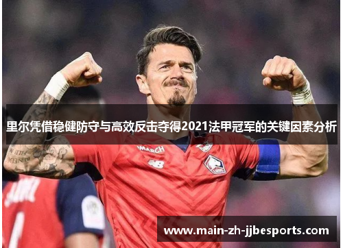 里尔凭借稳健防守与高效反击夺得2021法甲冠军的关键因素分析