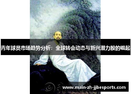 青年球员市场趋势分析：全球转会动态与新兴潜力股的崛起