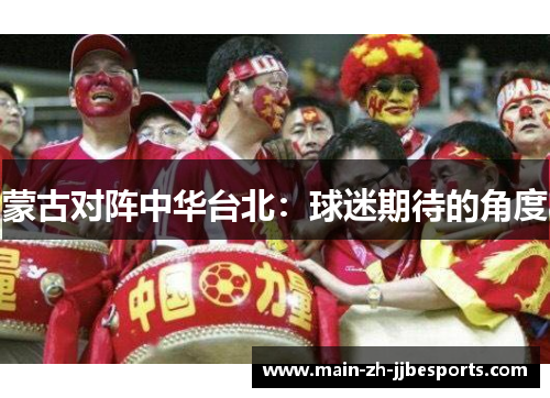 蒙古对阵中华台北：球迷期待的角度