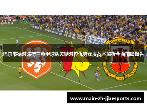 巴尔韦德对阵荷兰意甲球队关键对位优势深度战术解析全面前瞻报告