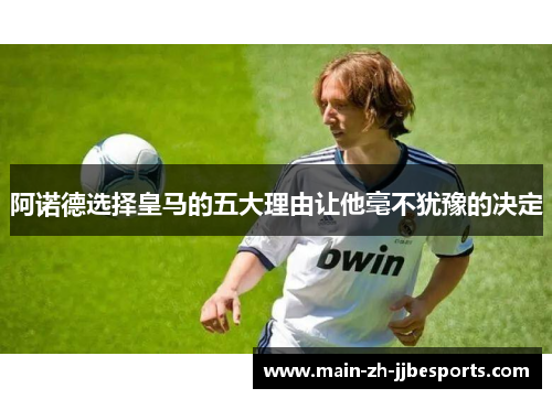 阿诺德选择皇马的五大理由让他毫不犹豫的决定