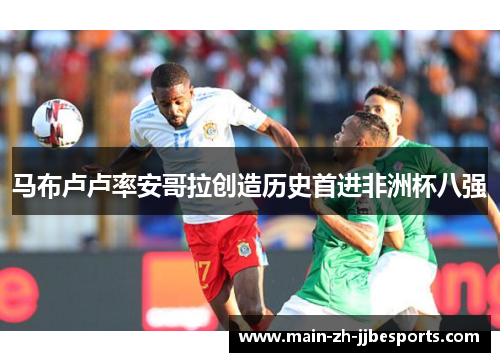 马布卢卢率安哥拉创造历史首进非洲杯八强